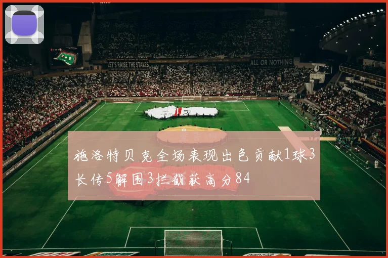 施洛特贝克全场表现出色贡献1球3长传5解围3拦截获高分84